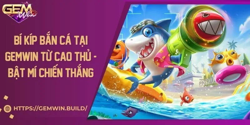Bí kíp bắn cá tại Gemwin từ cao thủ - Bật mí chiến thắng