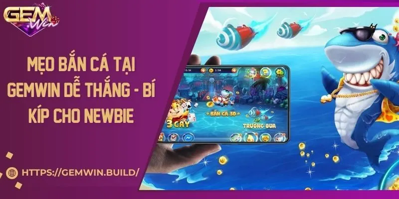 Mẹo bắn cá tại Gemwin dễ thắng - Bí kíp cho newbie
