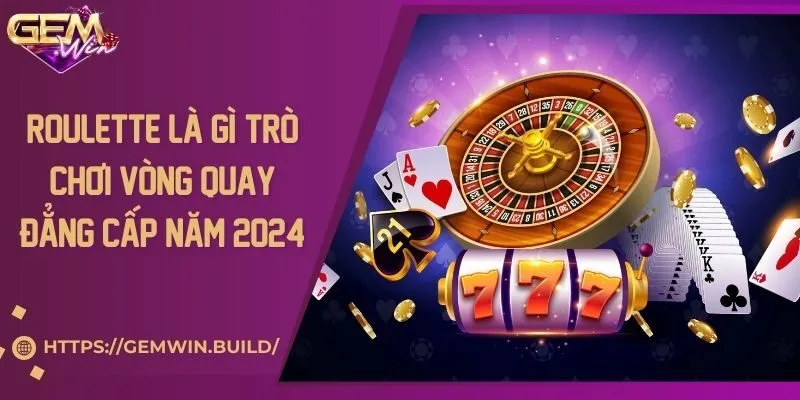 Roulette là gì? Trò chơi vòng quay đẳng cấp năm 2024