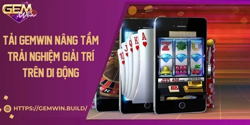 Tải Gemwin nâng tầm trải nghiệm giải trí trên di động