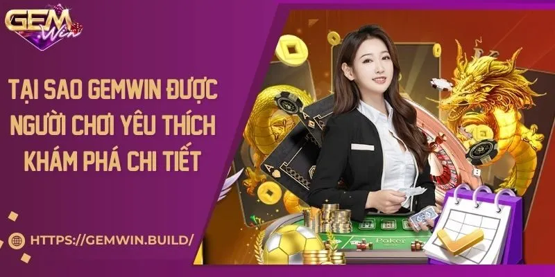 Tại sao Gemwin được người chơi yêu thích khám phá chi tiết